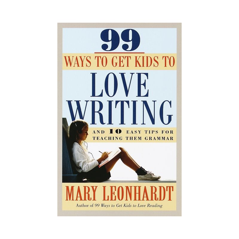 99 Ways to Get Kids to Love Writing - by  Mary Leonhardt (Paperback), 1 of 2