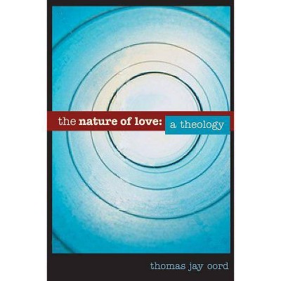 The Nature of Love - by  Thomas Jay Oord (Paperback)