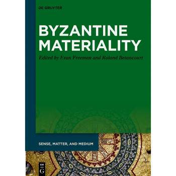 Byzantine Materiality - (Sense, Matter, and Medium) by  Evan Freeman & Roland Betancourt (Hardcover)