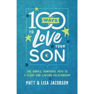 100 Ways to Love Your Son - by  Matt Jacobson & Lisa Jacobson (Paperback) - 1 of 1