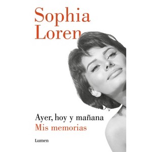 Ayer, Hoy Y Mañana: MIS Memorias / Yesterday, Today, and Tomorrow. My Memoirs - by  Sophia Loren (Paperback) - 1 of 1