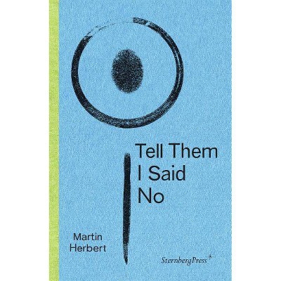 Tell Them I Said No - (Sternberg Press) by  Martin Herbert (Paperback)