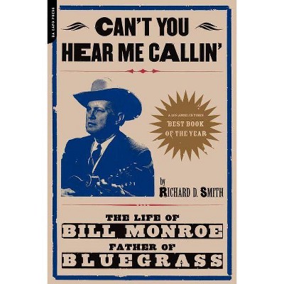 Can't You Hear Me Calling - (Life of Bill Monroe, Father of Bluegrass) by  Richard Smith (Paperback)