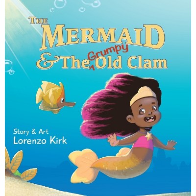 The Mermaid and the Grumpy Old Clam - by  Lorenzo Kirk (Hardcover)