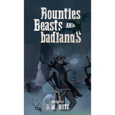 Bounties, Beasts, and Badlands - by  D W Hitz (Hardcover)