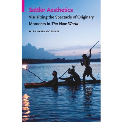 Settler Aesthetics - (Indigenous Films) by  Mishuana Goeman (Paperback)