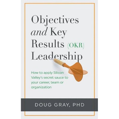 Objectives + Key Results (OKR) Leadership; - by  Doug Gray (Paperback)