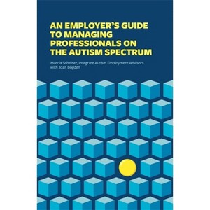 An Employer's Guide to Managing Professionals on the Autism Spectrum - by  Integrate & Marcia Scheiner & Joan Bogden (Paperback) - 1 of 1