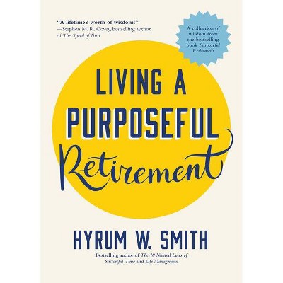 Living a Purposeful Retirement - by  Hyrum W Smith (Paperback)