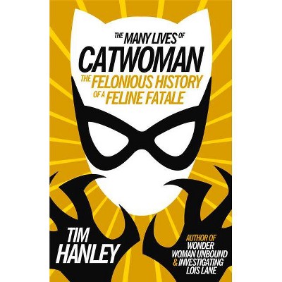 The Many Lives of Catwoman - by  Tim Hanley (Paperback)