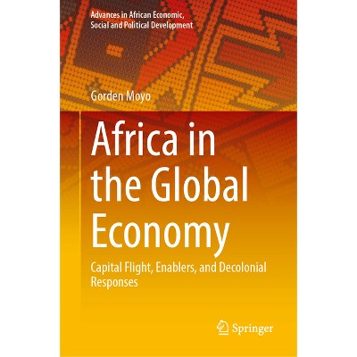 Africa in the Global Economy - (Advances in African Economic, Social and Political Developme) by  Gorden Moyo (Hardcover)