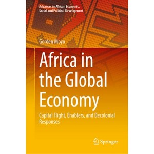 Africa in the Global Economy - (Advances in African Economic, Social and Political Developme) by  Gorden Moyo (Hardcover) - 1 of 1