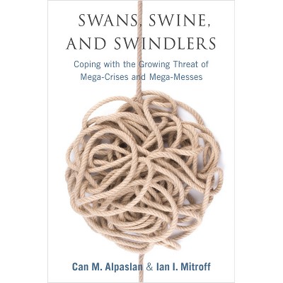 Swans, Swine, and Swindlers - (High Reliability and Crisis Management) by  Ian Mitroff & Can Alpaslan (Hardcover)