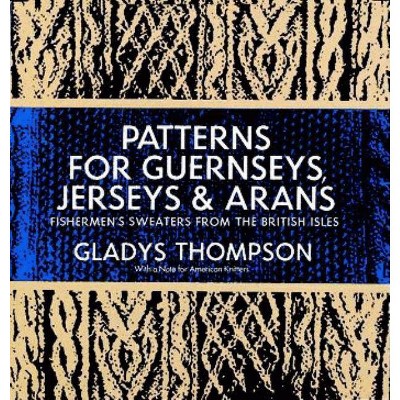 Patterns for Guernseys, Jerseys & Arans - (Dover Knitting, Crochet, Tatting, Lace) 3rd Edition by  Gladys Thompson (Paperback)