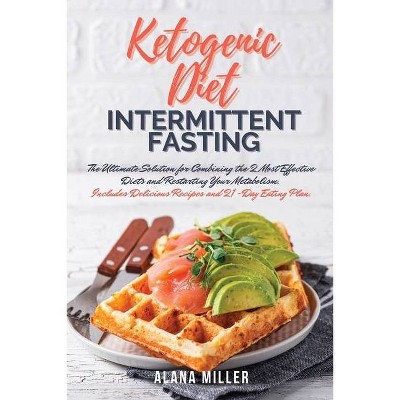 Ketogenic Diet and Intermittent Fasting - by  Alana Miller (Paperback)