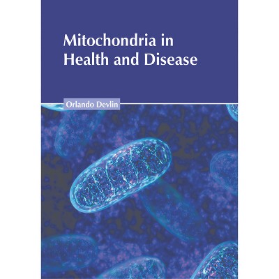 Mitochondria in Health and Disease - by  Orlando Devlin (Hardcover)