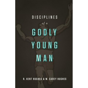 Disciplines of a Godly Young Man - by  R Kent Hughes & Carey Hughes (Hardcover) - 1 of 1