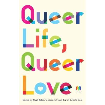 Queer Life, Queer Love - by  Matt Bates & Golnoosh Nour & Sarah Beal & Kate Beal (Paperback)