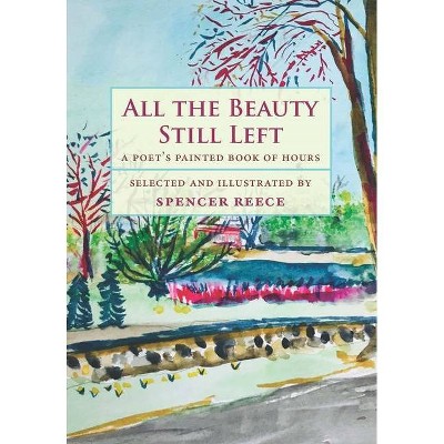 All the Beauty Still Left - by  Spencer Reece (Hardcover)