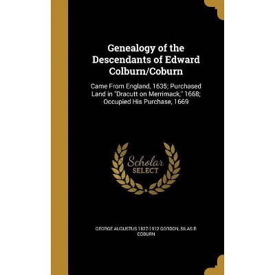 Genealogy of the Descendants of Edward Colburn/Coburn - by  George Augustus 1827-1912 Gordon & Silas R Coburn (Hardcover)