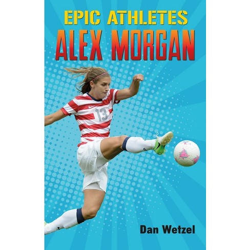 Epic Athletes: Alex Morgan - by  Dan Wetzel (Paperback) - image 1 of 1