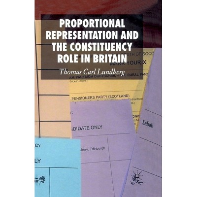 Proportional Representation and the Constituency Role in Britain - by  Thomas Carl Lundberg (Paperback)