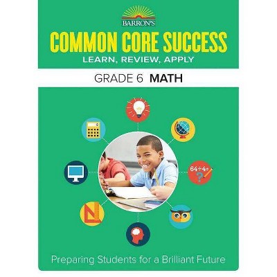 Common Core Success Grade 6 Math - (Barron's Common Core Success) by  Barron's Educational Series (Paperback)