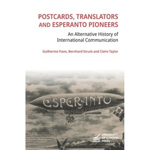 Postcards, Translators and Esperanto Pioneers - by  Guilherme Fians & Bernhard Struck & Claire Taylor (Paperback) - 1 of 1