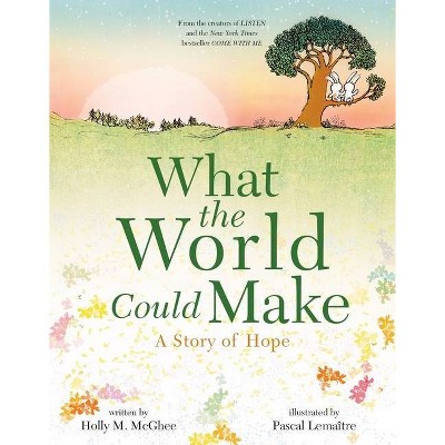 What the World Could Make - by  Holly M McGhee (Hardcover)