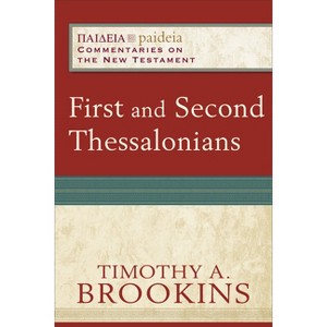 First and Second Thessalonians - (Paideia: Commentaries on the New Testament) by  Timothy a Brookins (Paperback) - 1 of 1