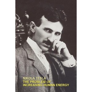 The Problem of Increasing Human Energy With Special References to the Harnessing of the Sun's Energy - by  Nikola Tesla (Paperback) - 1 of 1