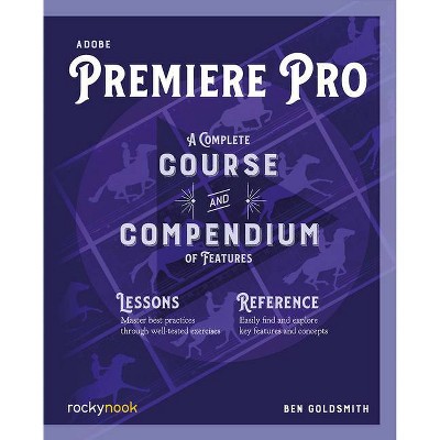 Adobe Premiere Pro - (Course and Compendium) by  Ben Goldsmith (Paperback)