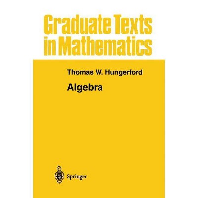 Algebra - (Graduate Texts in Mathematics) by  Thomas W Hungerford (Paperback)