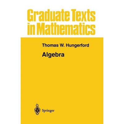 Algebra - (Graduate Texts in Mathematics) by  Thomas W Hungerford (Paperback)