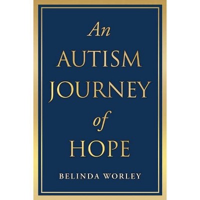 An Autism Journey of Hope - by  Belinda Worley (Paperback)