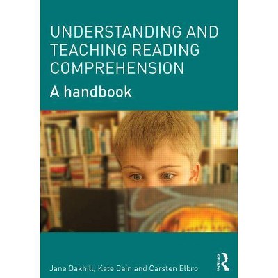 Understanding and Teaching Reading Comprehension - by  Jane Oakhill & Kate Cain & Carsten Elbro (Paperback)