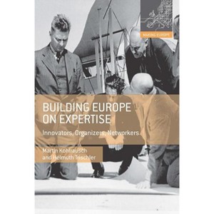 Building Europe on Expertise - (Making Europe) by  Martin Kohlrausch & Helmuth Trischler (Paperback) - 1 of 1