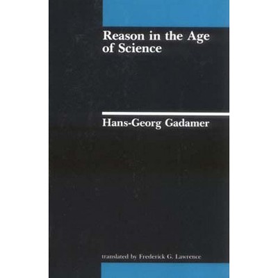 Reason in the Age of Science - (Studies in Contemporary German Social Thought) by  Hans-Georg Gadamer (Paperback)