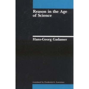 Reason in the Age of Science - (Studies in Contemporary German Social Thought) by  Hans-Georg Gadamer (Paperback) - 1 of 1