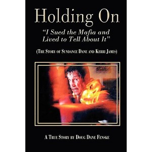 Holding On-I Sued the Mafia and Lived to Tell About It - by  Doug Dane Fenske (Paperback) - 1 of 1