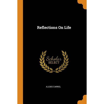 Reflections on Life - by  Alexis Carrel (Paperback)