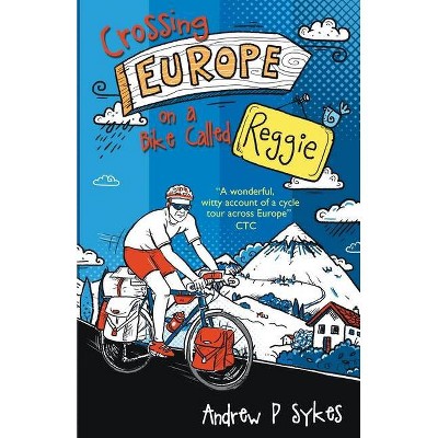 Crossing Europe on a Bike Called Reggie - by  Andrew P Sykes (Paperback)