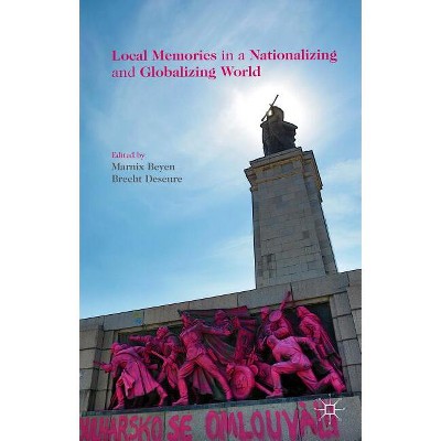 Local Memories in a Nationalizing and Globalizing World - by  M Beyen & B Deseure (Hardcover)