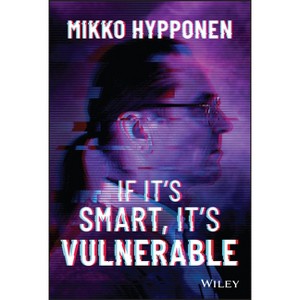 If It's Smart, It's Vulnerable - by  Mikko Hyppönen (Hardcover) - 1 of 1