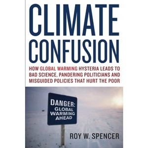 Climate Confusion - by  Roy W Spencer (Paperback) - 1 of 1