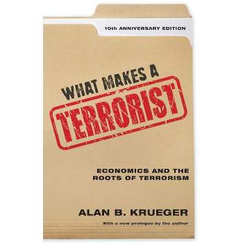 What Makes a Terrorist - 10th Edition by  Alan B Krueger (Hardcover)