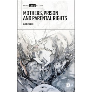 Mothers, Prison and Parental Rights - by  Kate O'Brien (Hardcover) - 1 of 1