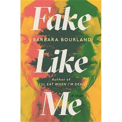 Fake Like Me - by  Barbara Bourland (Hardcover)