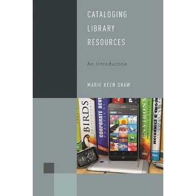 Cataloging Library Resources - (Library Support Staff Handbooks) by  Marie Keen Shaw (Paperback)