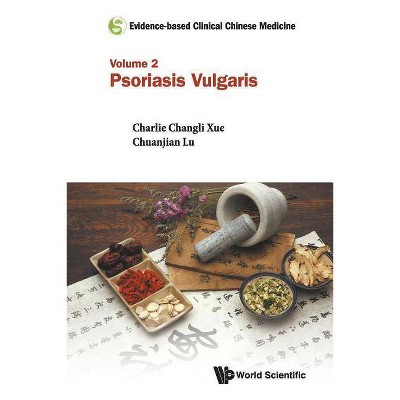 Evidence-Based Clinical Chinese Medicine - Volume 2: Psoriasis Vulgaris - by  Claire Shuiqing Zhang & Jingjie Yu (Paperback)